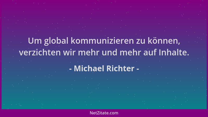 Michael Richter - Um global kommunizieren zu können, verzichten wir mehr und mehr auf Inhalte....