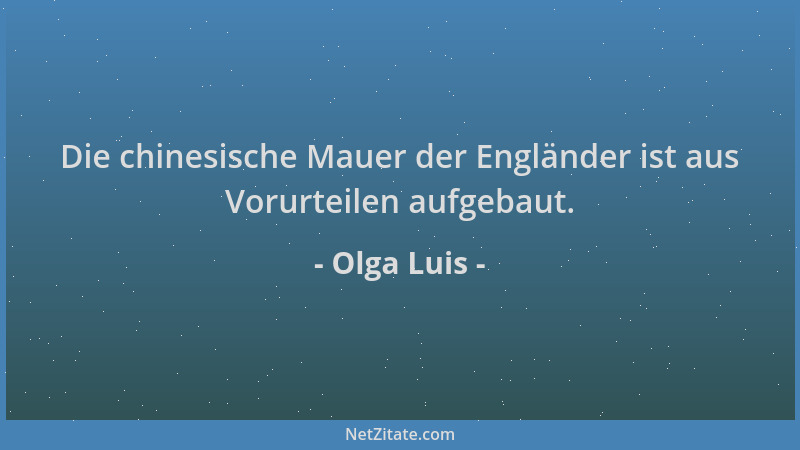 Olga Luis - Die chinesische Mauer der Engländer ist aus Vorurteilen aufgebaut....