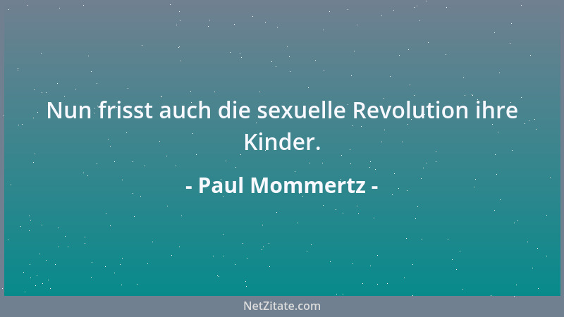 Paul Mommertz - Nun frisst auch die sexuelle Revolution ihre Kinder....