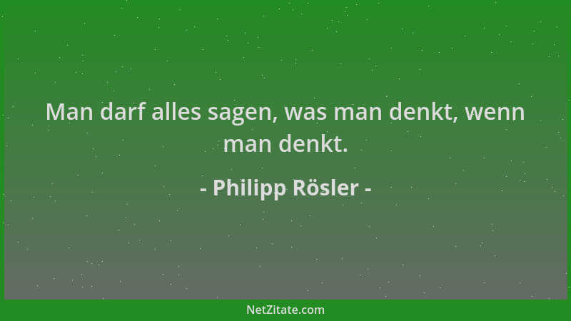 Philipp Rösler - Man darf alles sagen, was man denkt, wenn man denkt....