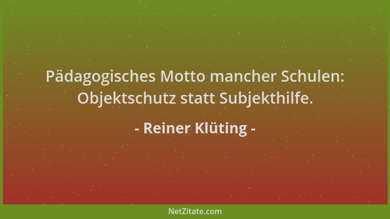 Reiner Klüting - Pädagogisches Motto mancher Schulen: Objektschutz statt Subjekthilfe....
