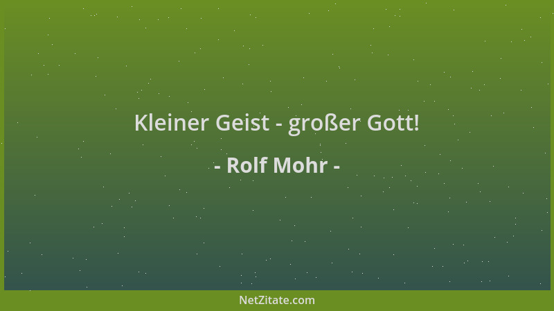 Rolf Mohr - Kleiner Geist - großer Gott!...