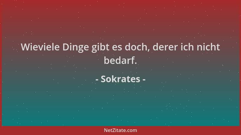 Sokrates - Wieviele Dinge gibt es doch, derer ich nicht bedarf....