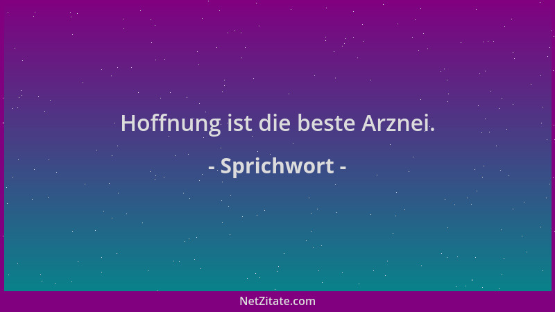 Sprichwort - Hoffnung ist die beste Arznei....