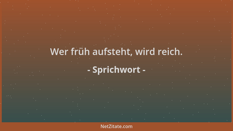 Sprichwort - Wer früh aufsteht, wird reich....