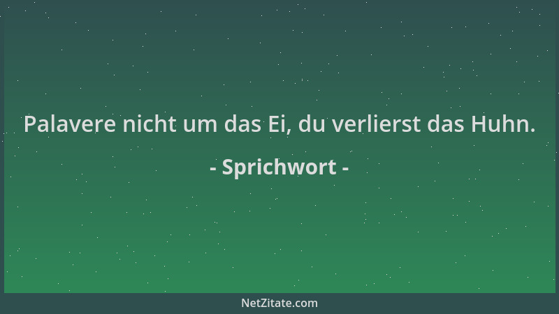 Sprichwort - Palavere nicht um das Ei, du verlierst das Huhn....