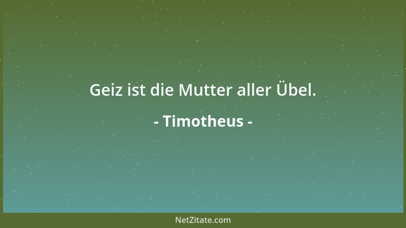 Timotheus - Geiz ist die Mutter aller Übel....