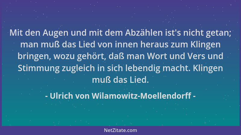 Ulrich von Wilamowitz-Moellendorff - Mit den Augen und mit dem Abzählen ist 's nicht getan; man muß das Lied von innen herau...