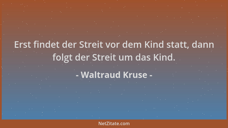 Waltraud Kruse - Erst findet der Streit vor dem Kind statt, dann folgt der Streit um das Kind....