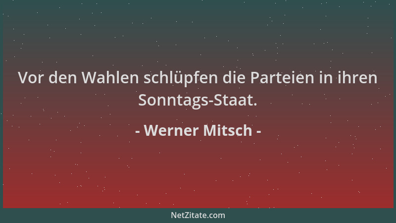 Werner Mitsch - Vor den Wahlen schlüpfen die Parteien in ihren Sonntags-Staat....