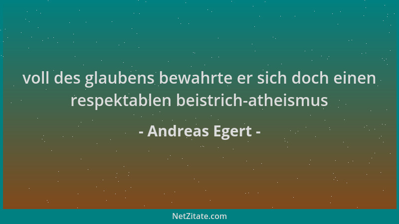 Andreas Egert - voll des glaubens bewahrte er sich doch einen respektablen beistrich-atheismus...