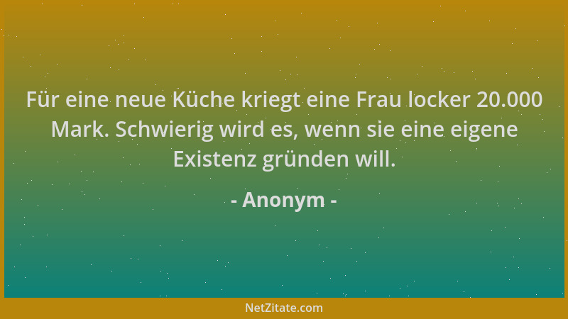 Anonym - Für eine neue Küche kriegt eine Frau locker 20.000 Mark. Schwierig wird es, wenn sie eine eigene Existenz gründen...