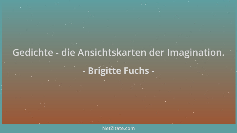 Brigitte Fuchs - Gedichte - die Ansichtskarten der Imagination....