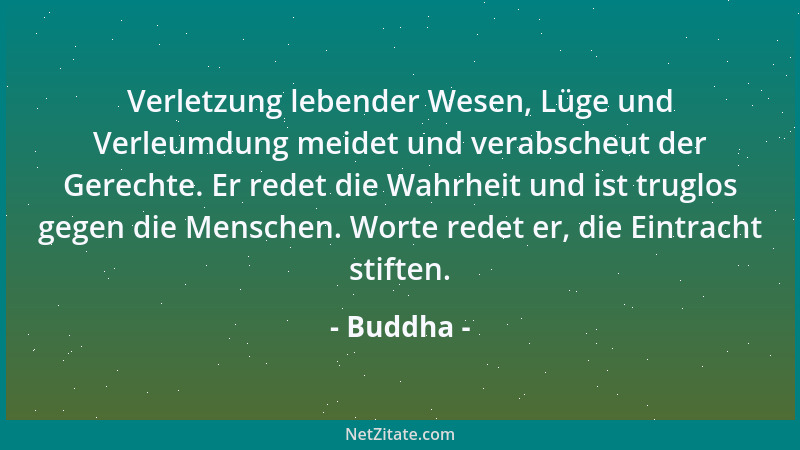Buddha - Verletzung lebender Wesen, Lüge und Verleumdung meidet und verabscheut der Gerechte. Er redet die Wahrheit und ist...