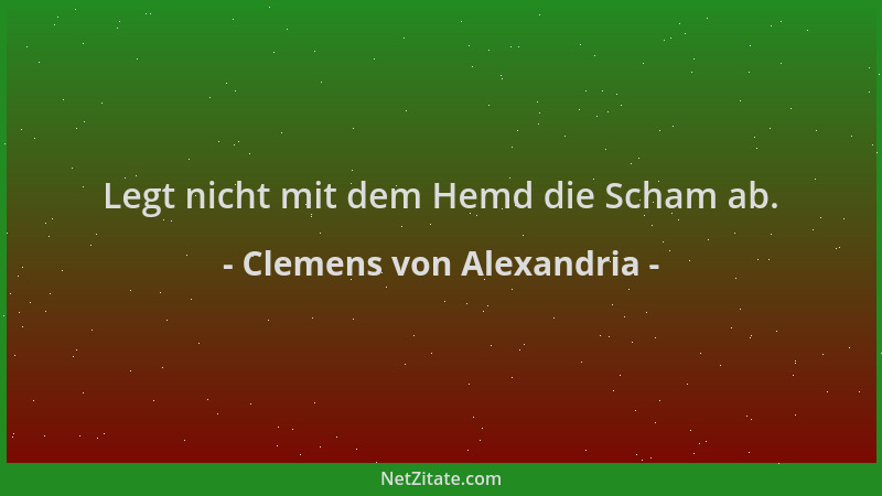 Clemens von Alexandria - Legt nicht mit dem Hemd die Scham ab....