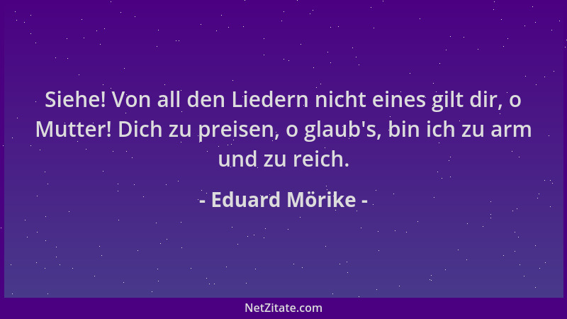 Eduard Mörike - Siehe! Von all den Liedern nicht eines gilt dir, o Mutter! Dich zu preisen, o glaub 's, bin ich zu arm und z...