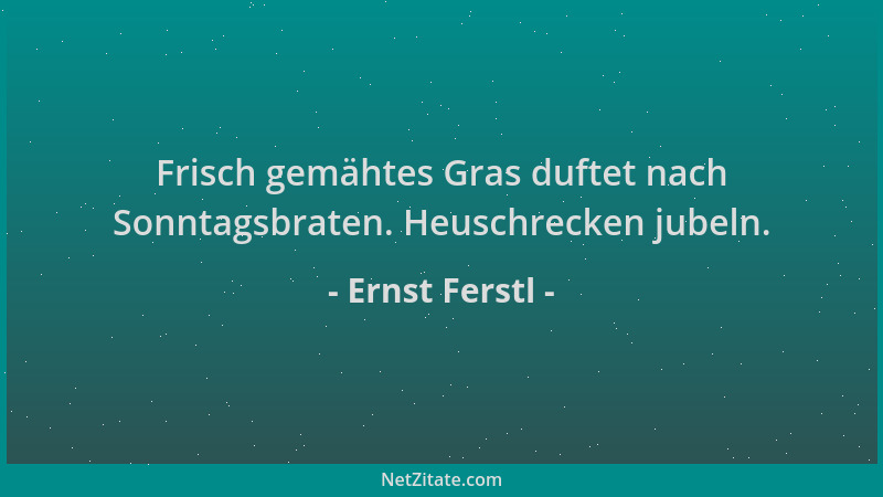 Ernst Ferstl - Frisch gemähtes Gras duftet nach Sonntagsbraten. Heuschrecken jubeln....