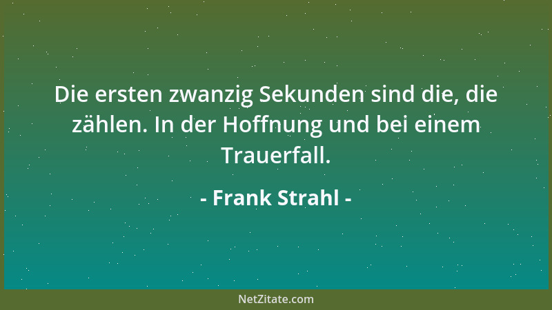 Frank Strahl - Die ersten zwanzig Sekunden sind die, die zählen. In der Hoffnung und bei einem Trauerfall....