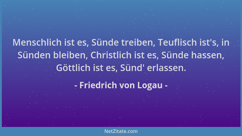 Friedrich von Logau - Menschlich ist es, Sünde treiben, Teuflisch ist 's, in Sünden bleiben, Christlich ist es, Sünde hassen...