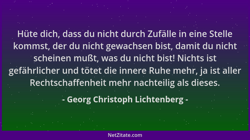 Georg Christoph Lichtenberg - Hüte dich, dass du nicht durch Zufälle in eine Stelle kommst, der du nicht gewachsen bist, da...