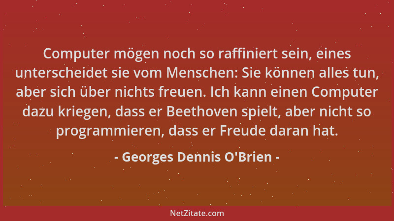 Georges Dennis O'Brien - Computer mögen noch so raffiniert sein, eines unterscheidet sie vom Menschen: Sie können alles...