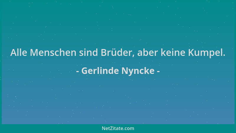 Gerlinde Nyncke - Alle Menschen sind Brüder, aber keine Kumpel....