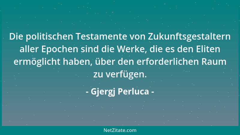 Gjergj Perluca - Die politischen Testamente von Zukunftsgestaltern aller Epochen sind die Werke, die es den Eliten ermöglic...