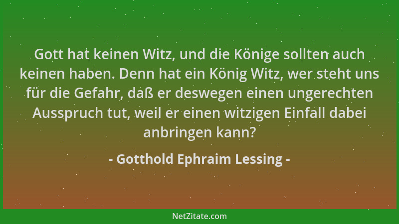 Gotthold Ephraim Lessing - Gott hat keinen Witz, und die Könige sollten auch keinen haben. Denn hat ein König Witz, wer ste...