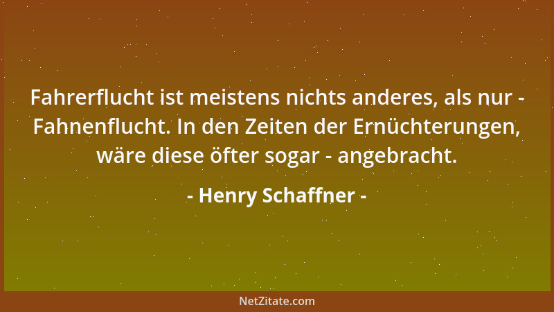 Henry Schaffner - Fahrerflucht ist meistens nichts anderes, als nur - Fahnenflucht. In den Zeiten der Ernüchterungen, wäre...