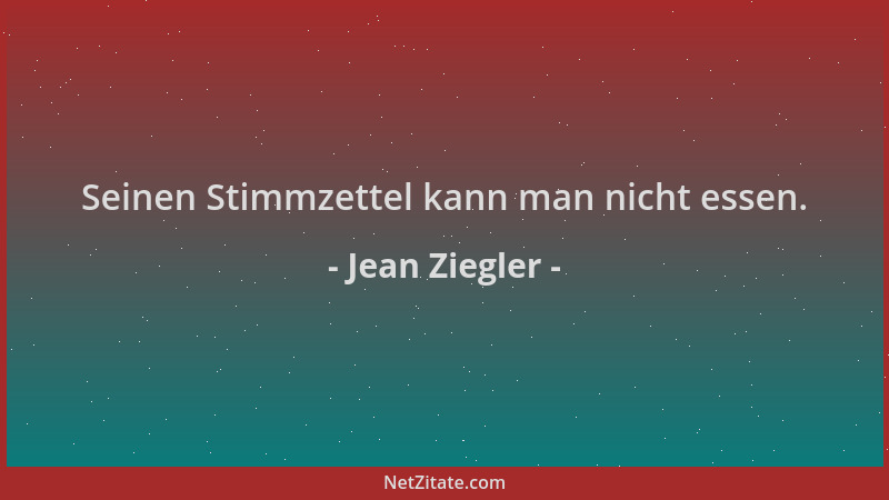 Jean Ziegler - Seinen Stimmzettel kann man nicht essen....