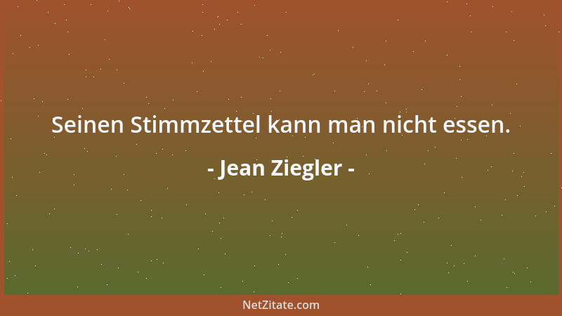 Jean Ziegler - Seinen Stimmzettel kann man nicht essen....