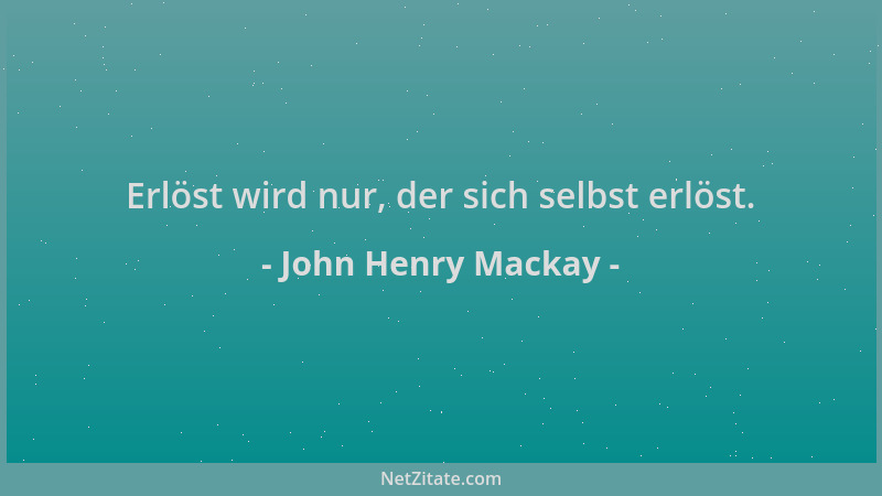 John Henry Mackay - Erlöst wird nur, der sich selbst erlöst....