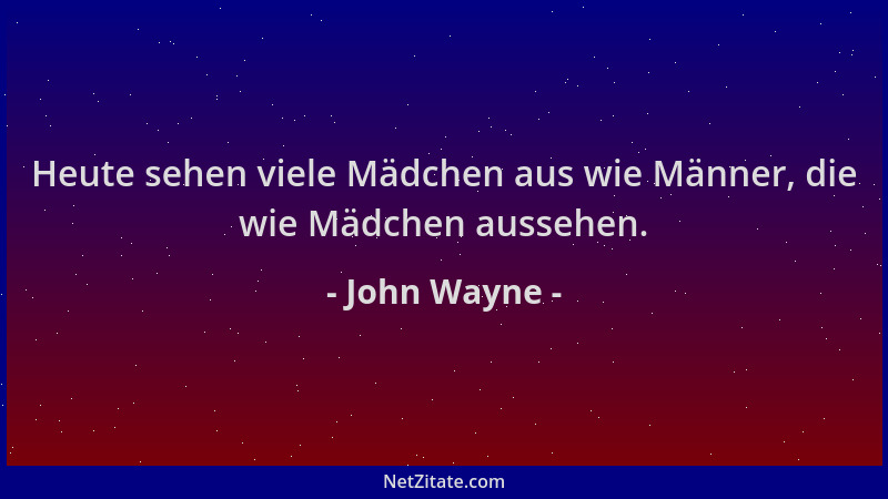 John Wayne - Heute sehen viele Mädchen aus wie Männer, die wie Mädchen aussehen....