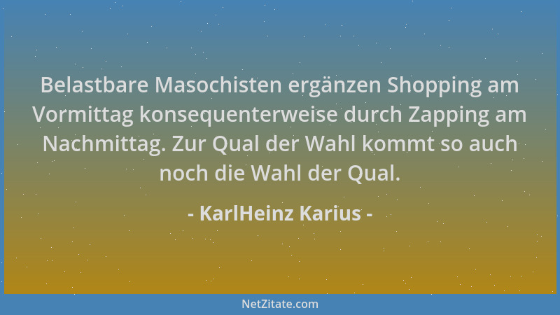 KarlHeinz Karius - Belastbare Masochisten ergänzen Shopping am Vormittag konsequenterweise durch Zapping am Nachmittag. Zur...