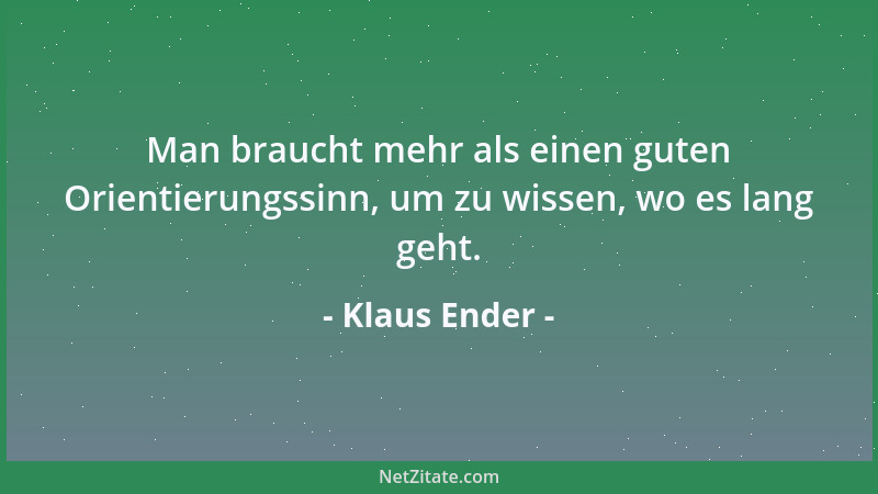 Klaus Ender - Man braucht mehr als einen guten Orientierungssinn, um zu wissen, wo es lang geht....