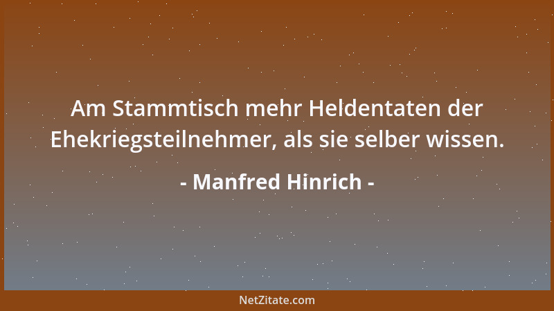 Manfred Hinrich - Am Stammtisch mehr Heldentaten der Ehekriegsteilnehmer, als sie selber wissen....