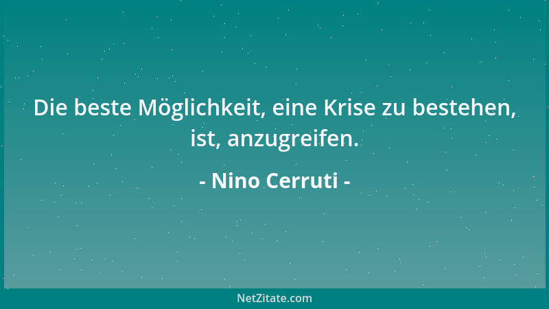 Nino Cerruti - Die beste Möglichkeit, eine Krise zu bestehen, ist, anzugreifen....