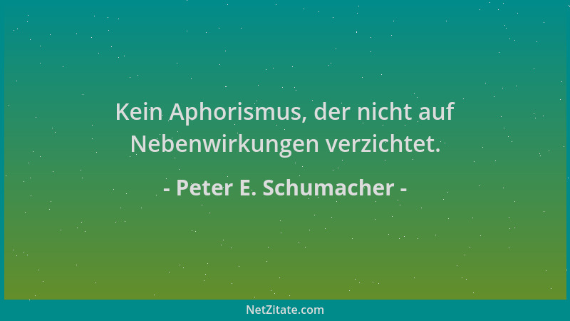 Peter E. Schumacher - Kein Aphorismus, der nicht auf Nebenwirkungen verzichtet....