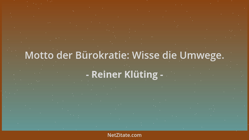 Reiner Klüting - Motto der Bürokratie: Wisse die Umwege....
