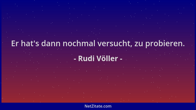 Rudi Völler - Er hat 's dann nochmal versucht, zu probieren....