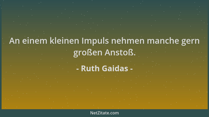 Ruth Gaidas - An einem kleinen Impuls nehmen manche gern großen Anstoß....