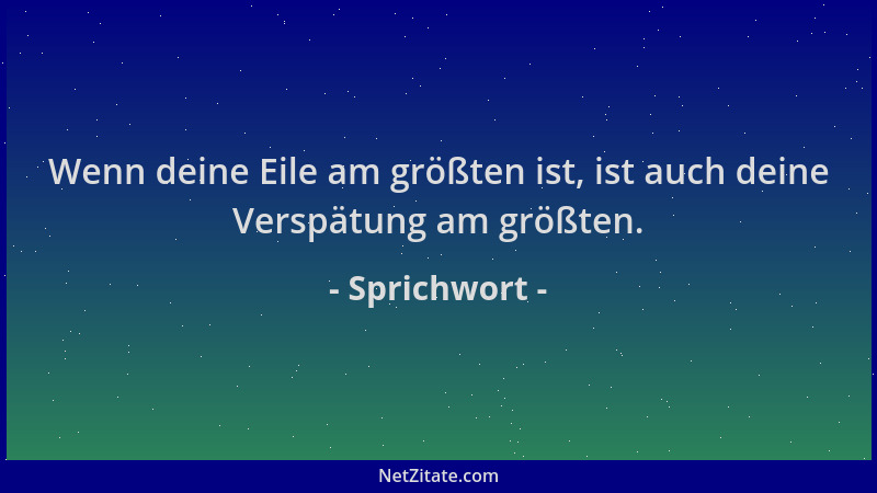 Sprichwort - Wenn deine Eile am größten ist, ist auch deine Verspätung am größten....