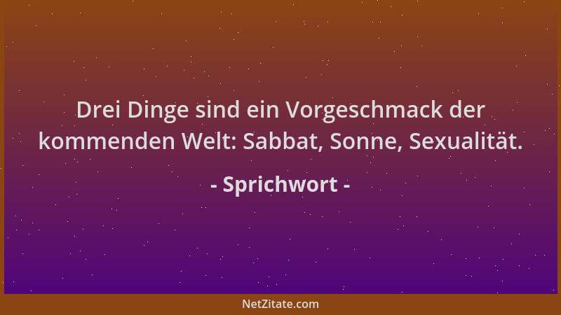 Sprichwort - Drei Dinge sind ein Vorgeschmack der kommenden Welt: Sabbat, Sonne, Sexualität....