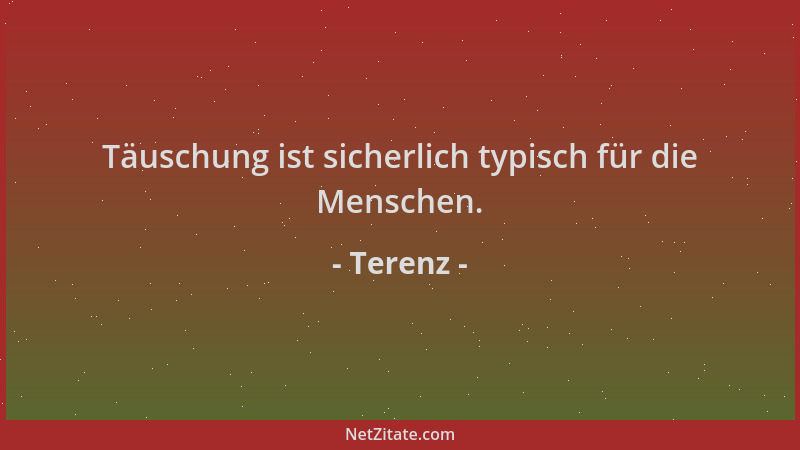 Terenz - Täuschung ist sicherlich typisch für die Menschen....