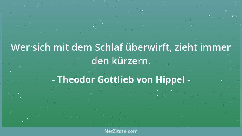 Theodor Gottlieb von Hippel - Wer sich mit dem Schlaf überwirft, zieht immer den kürzern....