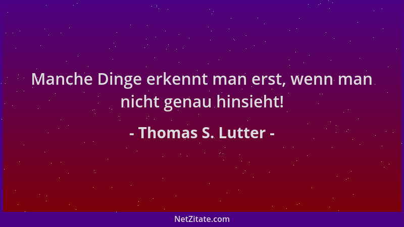 Thomas S. Lutter - Manche Dinge erkennt man erst, wenn man nicht genau hinsieht!...