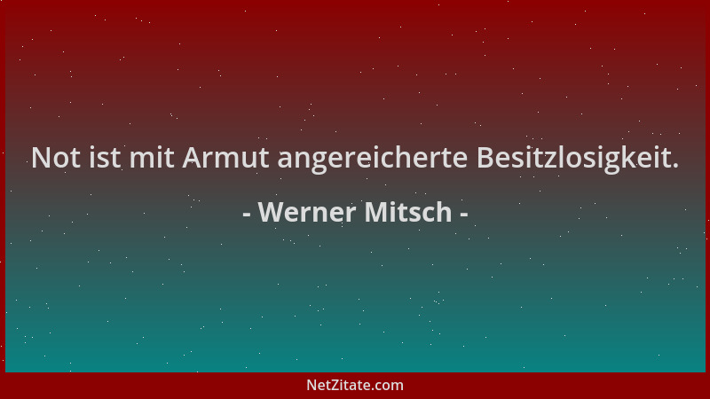 Werner Mitsch - Not ist mit Armut angereicherte Besitzlosigkeit....
