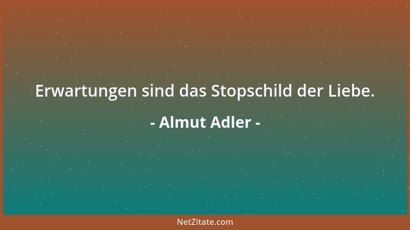 Almut Adler - Erwartungen sind das Stopschild der Liebe....