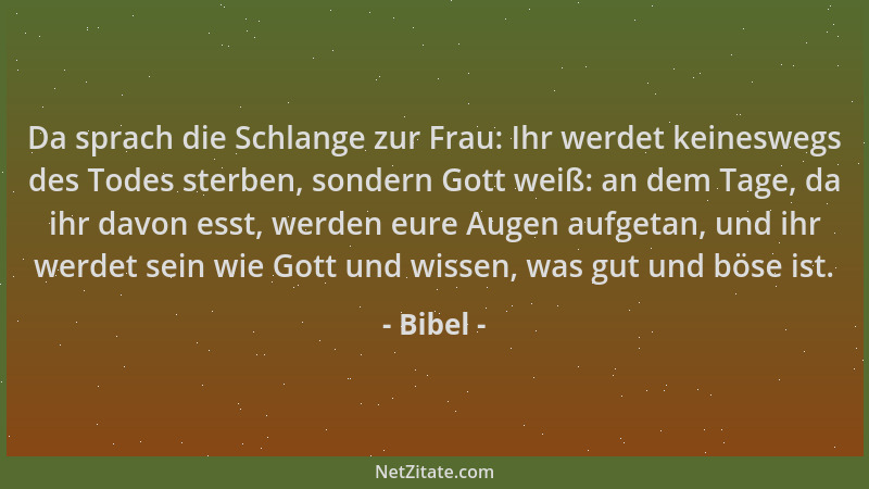Bibel - Da sprach die Schlange zur Frau: Ihr werdet keineswegs des Todes sterben, sondern Gott weiß: an dem Tage, da ihr da...