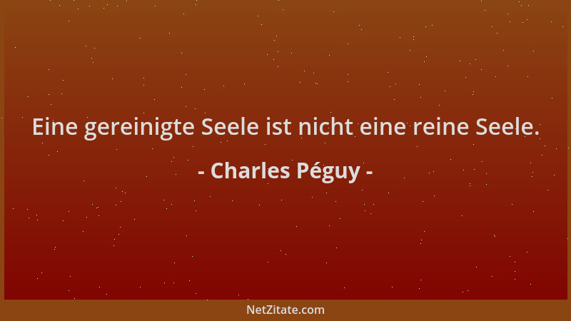 Charles Péguy - Eine gereinigte Seele ist nicht eine reine Seele....